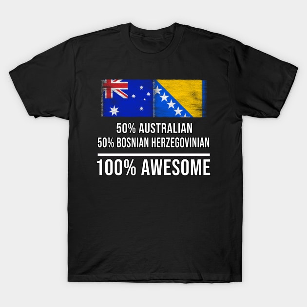 50% Australian 50% Bosnian Herzegovinian 100% Awesome - Gift for Bosnian or Herzegovinian Heritage From Bosnia And Herzegovina T-Shirt by Country Flags